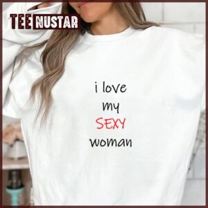 I Love My Sexy Woman Naughty Valentines Unisex T-Shirt